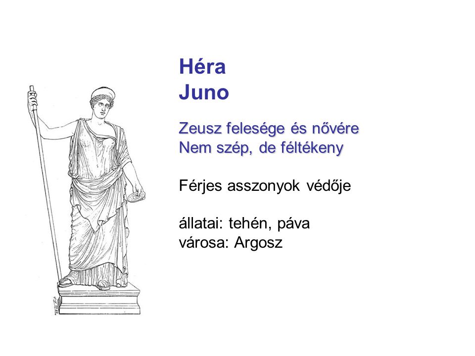 Héra Juno Zeusz felesége és nővére Nem szép, de féltékeny