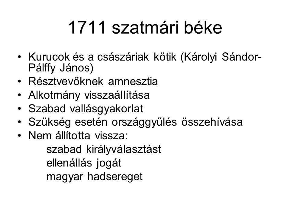1711 szatmári béke Kurucok és a császáriak kötik (Károlyi Sándor-Pálffy János) Résztvevőknek amnesztia.