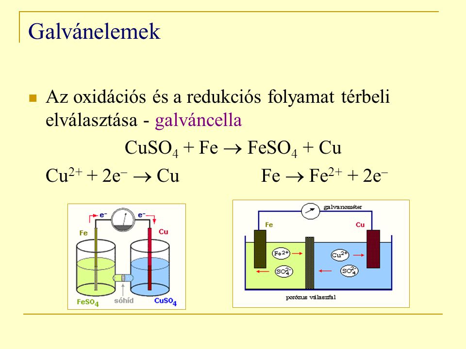 Galvánelemek Az oxidációs és a redukciós folyamat térbeli elválasztása - galváncella. CuSO4 + Fe  FeSO4 + Cu.