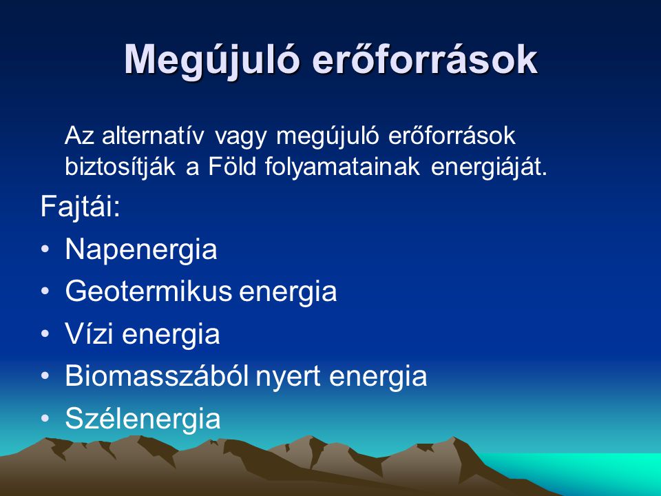 Megújuló erőforrások Fajtái: Napenergia Geotermikus energia