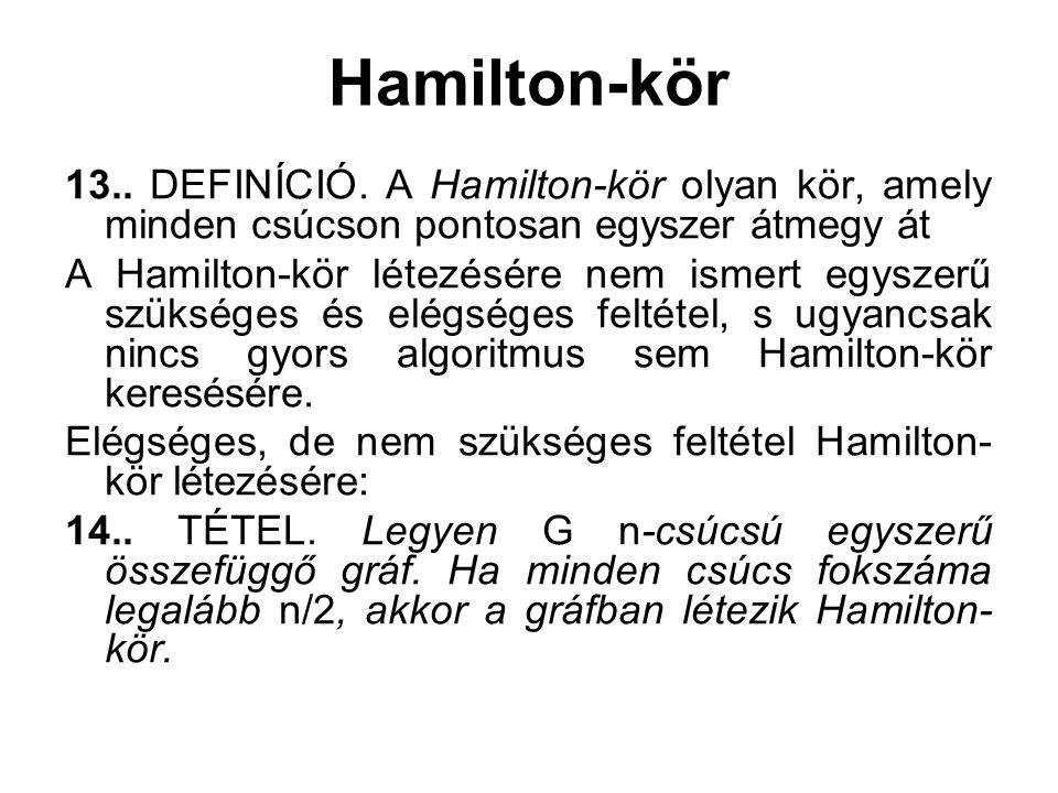 Hamilton-kör 13.. DEFINÍCIÓ. A Hamilton-kör olyan kör, amely minden csúcson pontosan egyszer átmegy át.