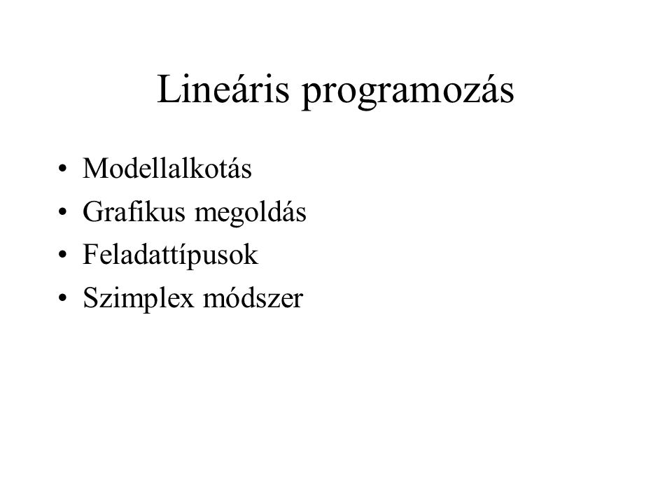 Lineáris programozás Modellalkotás Grafikus megoldás Feladattípusok