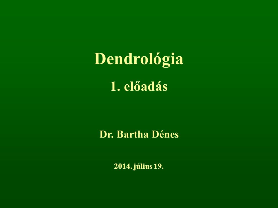 Dendrológia 1. előadás Dr. Bartha Dénes április 4.