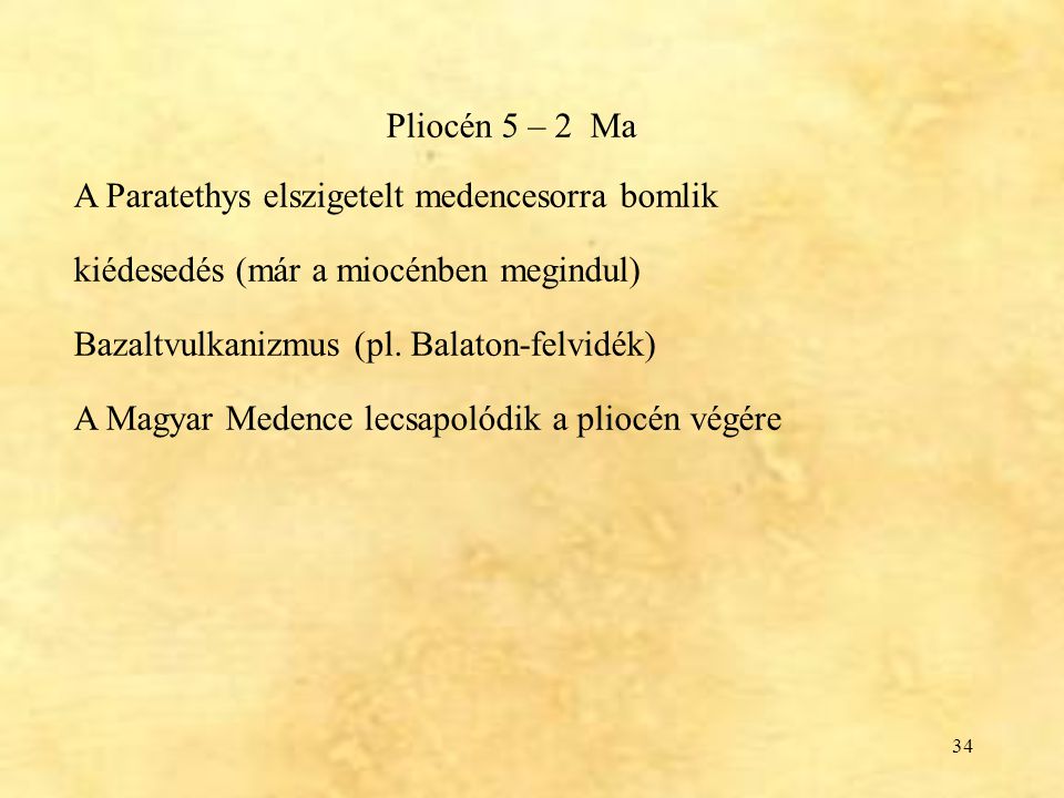 Pliocén 5 – 2 Ma A Paratethys elszigetelt medencesorra bomlik. kiédesedés (már a miocénben megindul)