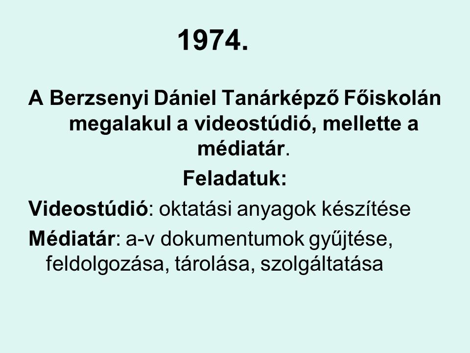 1974. A Berzsenyi Dániel Tanárképző Főiskolán megalakul a videostúdió, mellette a médiatár. Feladatuk: