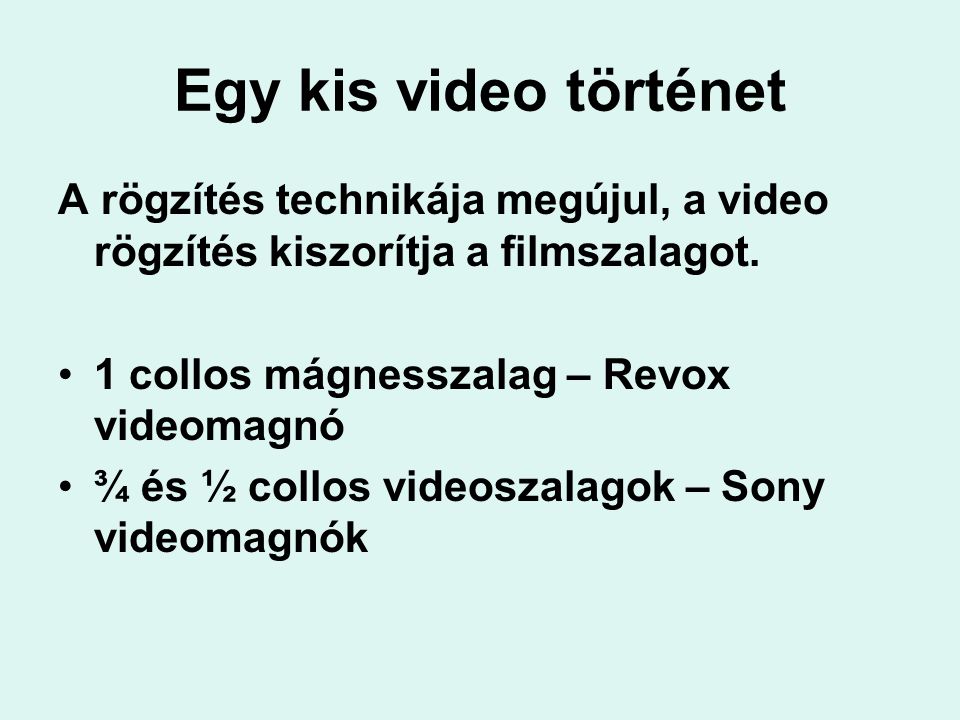 Egy kis video történet A rögzítés technikája megújul, a video rögzítés kiszorítja a filmszalagot. 1 collos mágnesszalag – Revox videomagnó.