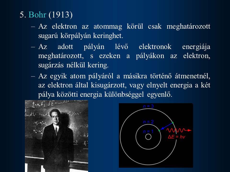 5. Bohr (1913) Az elektron az atommag körül csak meghatározott sugarú körpályán keringhet.