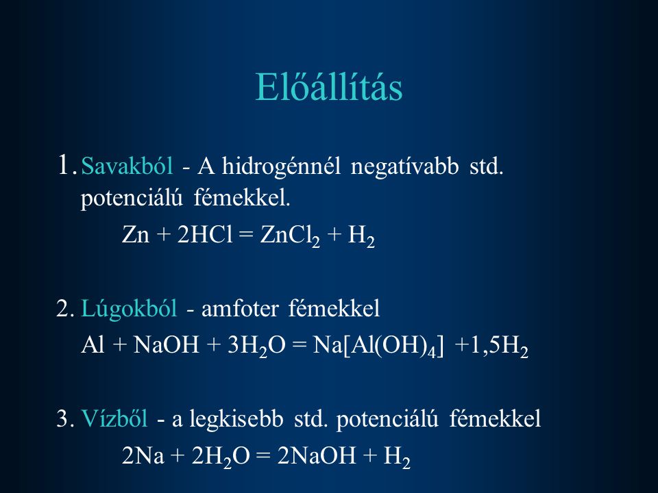 Előállítás 1. Savakból - A hidrogénnél negatívabb std. potenciálú fémekkel. Zn + 2HCl = ZnCl2 + H2.