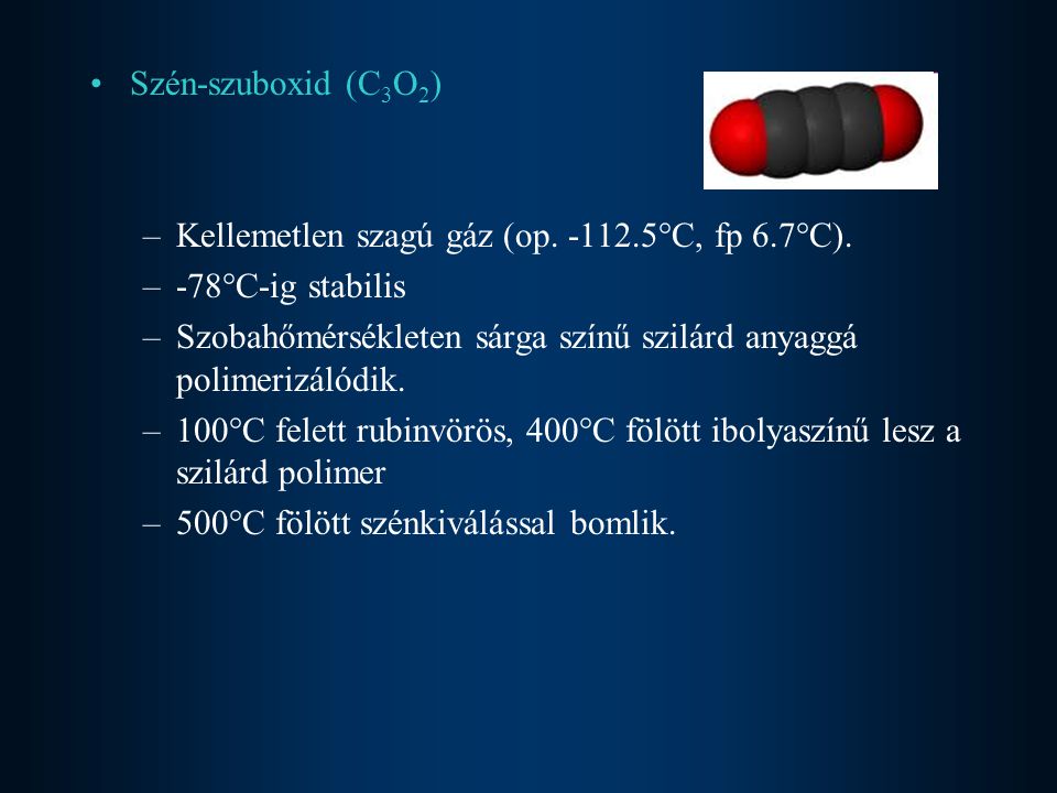 Szén-szuboxid (C3O2) Kellemetlen szagú gáz (op °C, fp 6.7°C). -78°C-ig stabilis.
