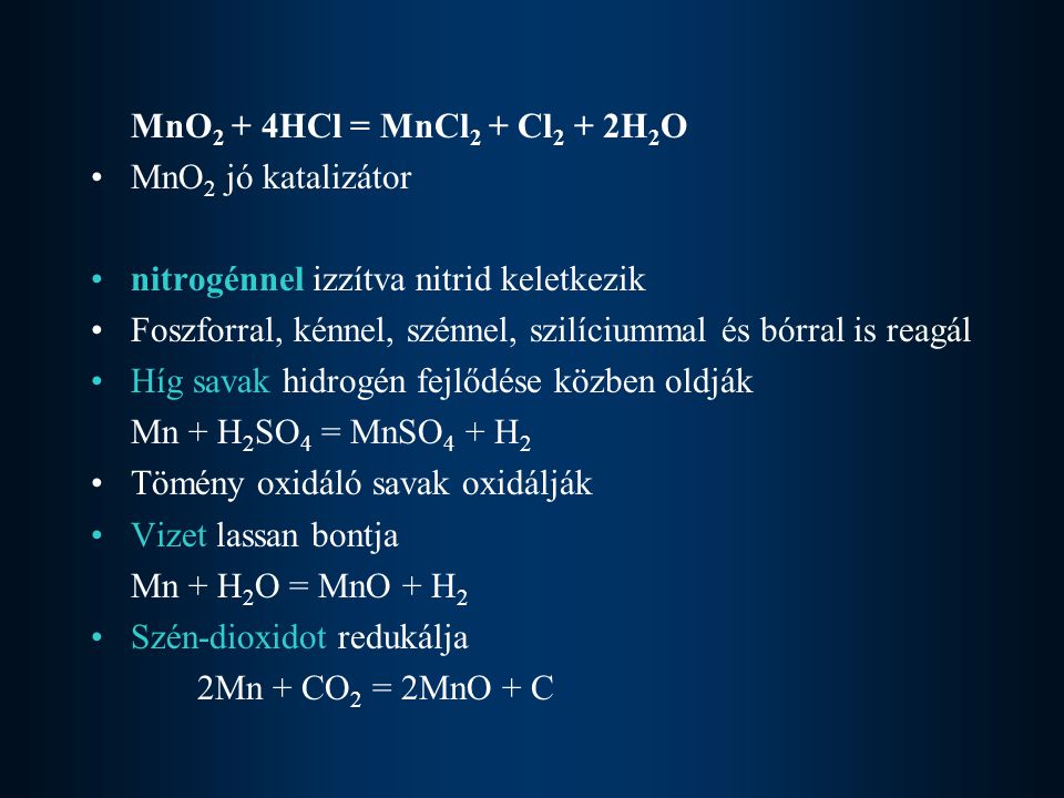 MnO2 + 4HCl = MnCl2 + Cl2 + 2H2O MnO2 jó katalizátor. nitrogénnel izzítva nitrid keletkezik.