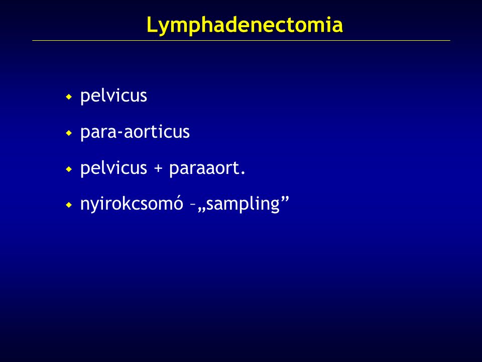 Lymphadenectomia pelvicus para-aorticus pelvicus + paraaort.