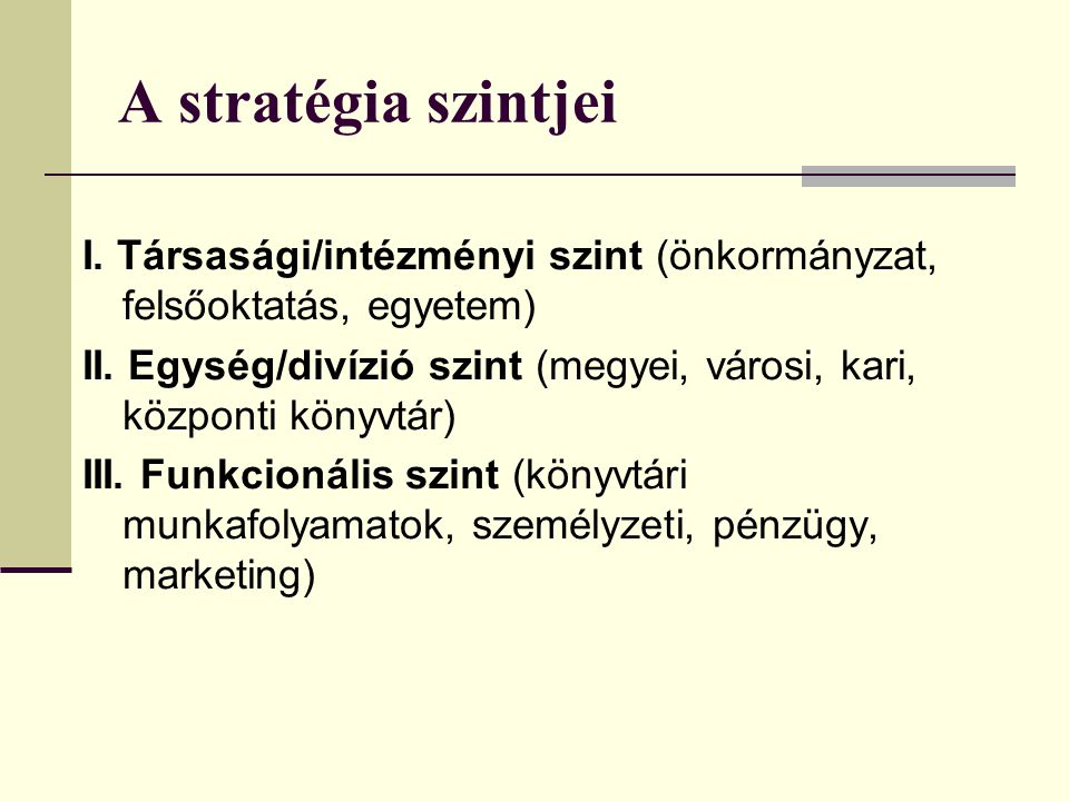 A stratégia szintjei I. Társasági/intézményi szint (önkormányzat, felsőoktatás, egyetem)
