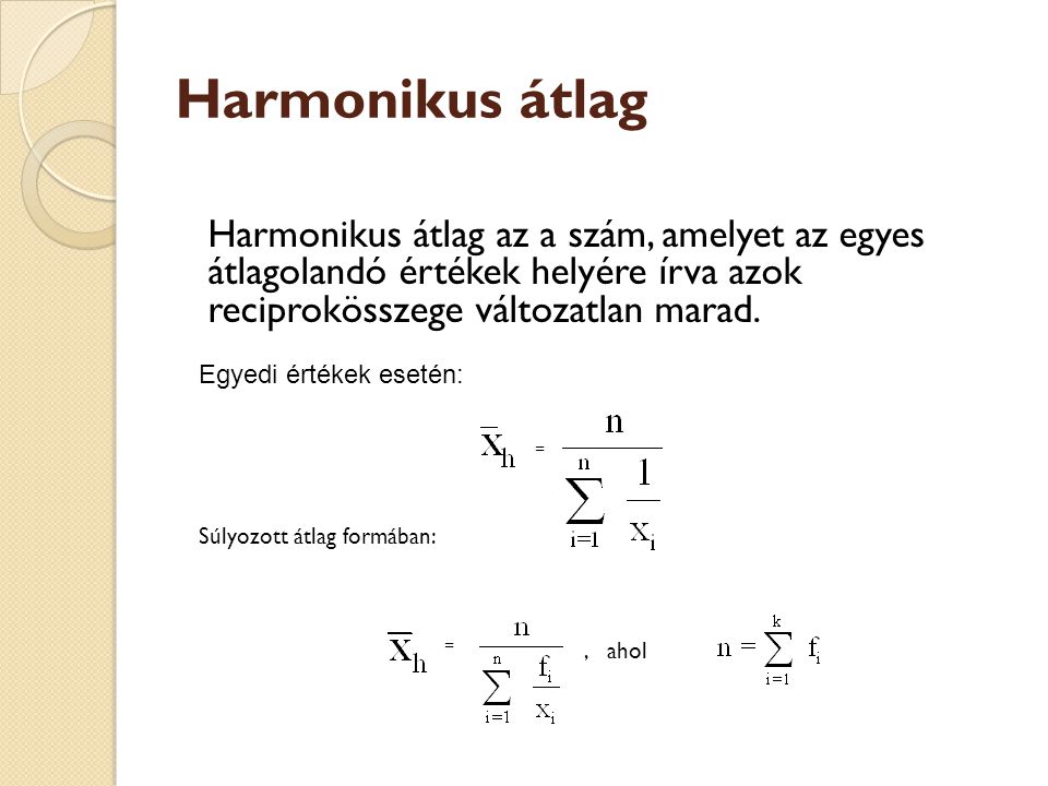 Harmonikus átlag Harmonikus átlag az a szám, amelyet az egyes átlagolandó értékek helyére írva azok reciprokösszege változatlan marad.