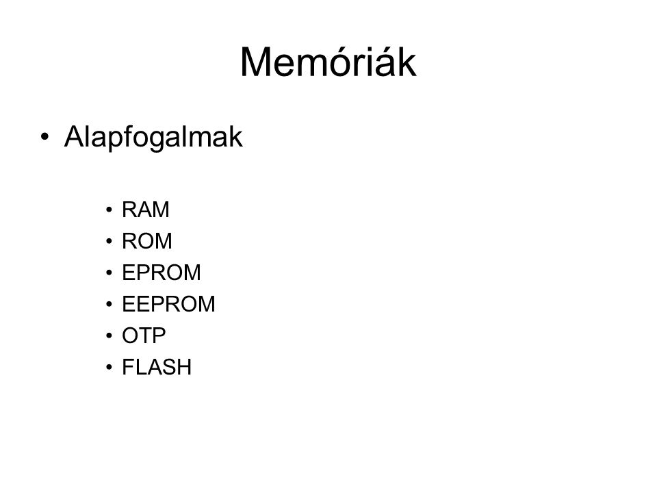 Memóriák Alapfogalmak RAM ROM EPROM EEPROM OTP FLASH