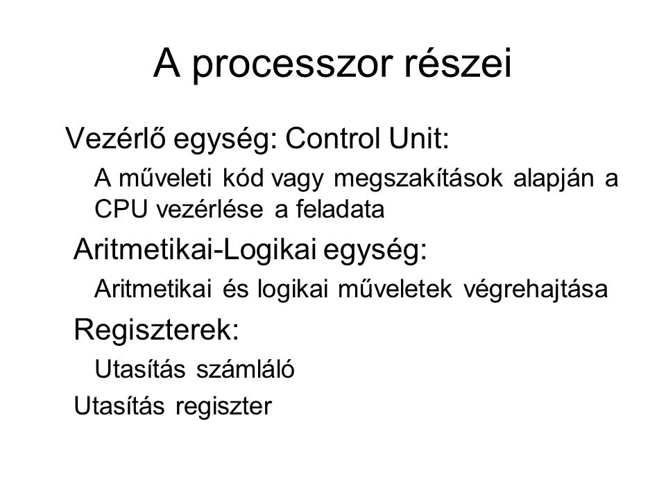 A processzor részei Vezérlő egység: Control Unit: