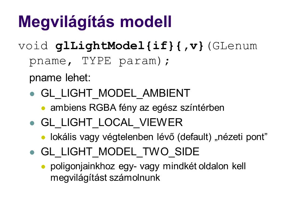 Megvilágítás modell void glLightModel{if}{,v}(GLenum pname, TYPE param); pname lehet: GL_LIGHT_MODEL_AMBIENT.