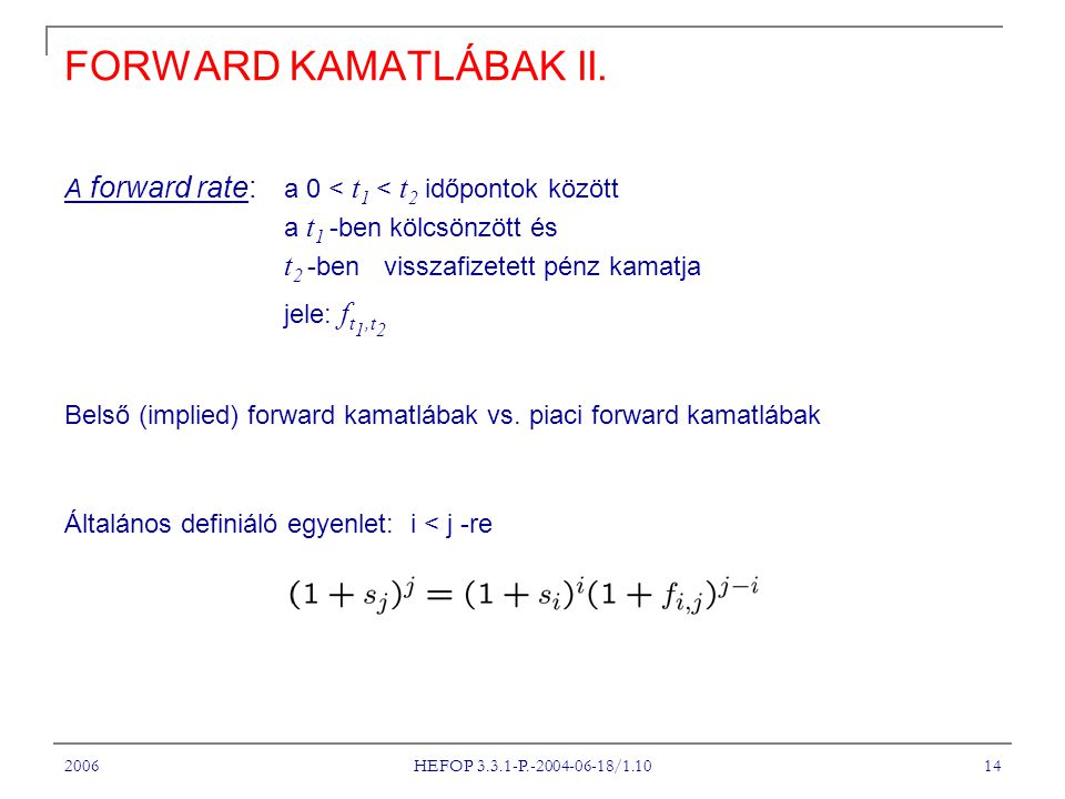 A Tantárgy címe FORWARD KAMATLÁBAK II. A forward rate: a 0 < t1 < t2 időpontok között. a t1 -ben kölcsönzött és.