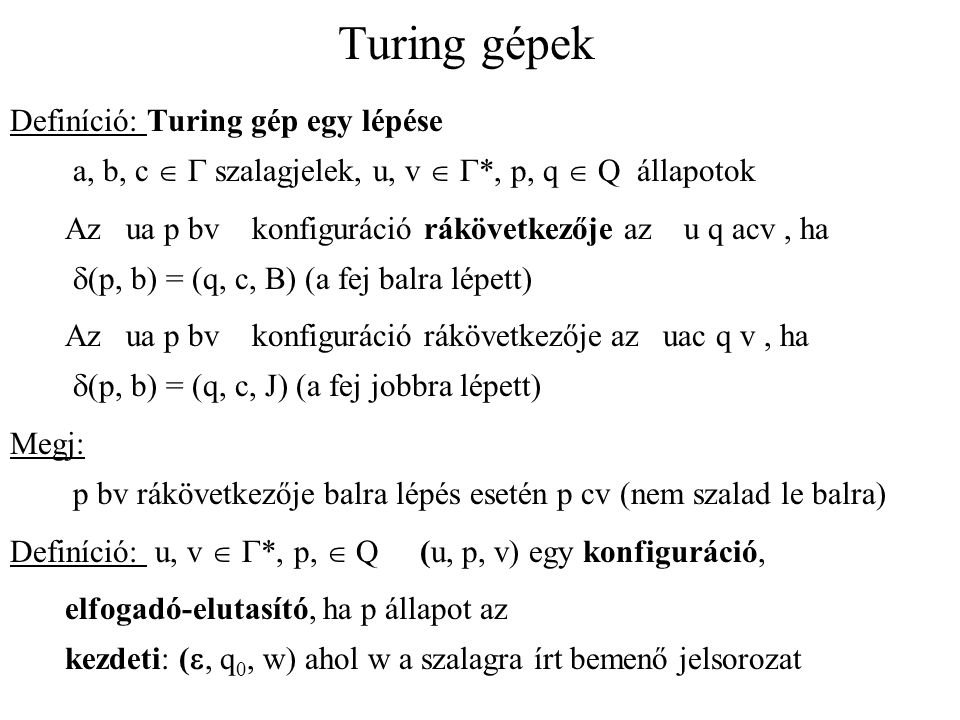 Turing gépek Definíció: Turing gép egy lépése a, b, c  G szalagjelek, u, v  G*, p, q  Q állapotok.