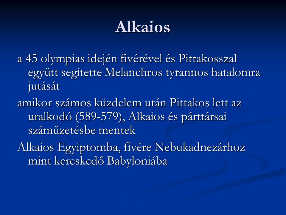 Alkaios a 45 olympias idején fivérével és Pittakosszal együtt segítette Melanchros tyrannos hatalomra jutását.