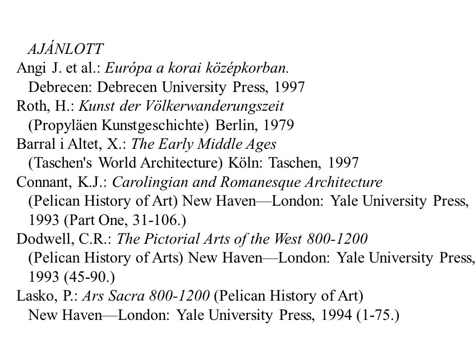 AJÁNLOTT Angi J. et al.: Európa a korai középkorban. Debrecen: Debrecen University Press, Roth, H.: Kunst der Völkerwanderungszeit.