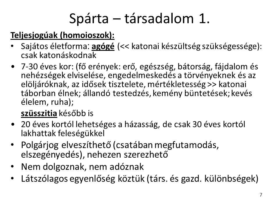 Spárta – társadalom 1. Teljesjogúak (homoioszok): Sajátos életforma: agógé (<< katonai készültség szükségessége): csak katonáskodnak.