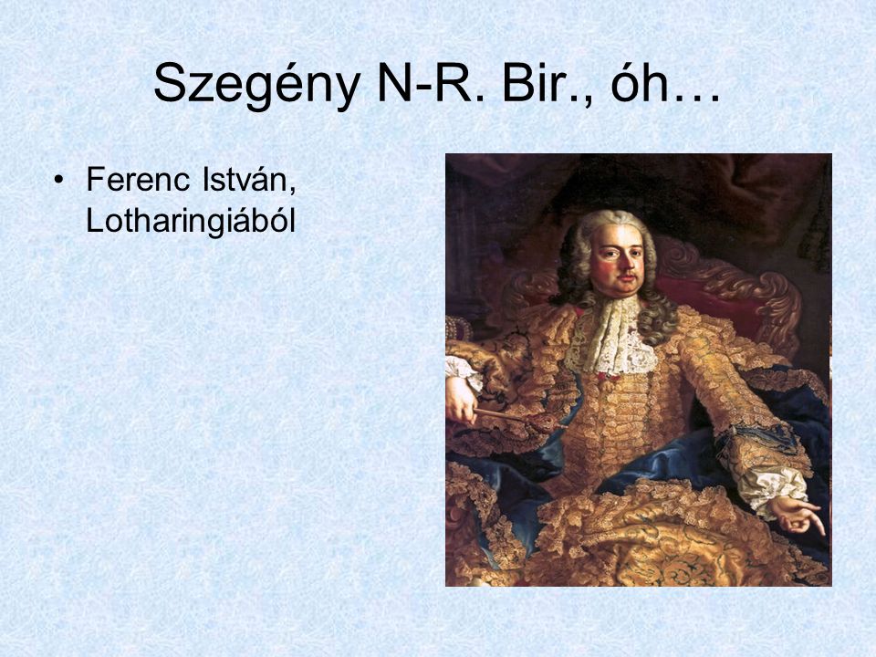 Szegény N-R. Bir., óh… Ferenc István, Lotharingiából