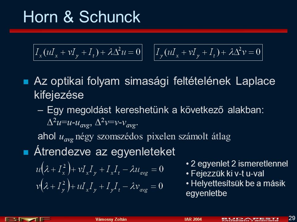 Horn & Schunck Az optikai folyam simasági feltételének Laplace kifejezése. Egy megoldást kereshetünk a következő alakban: 2u=u-uavg, 2v=v-vavg.