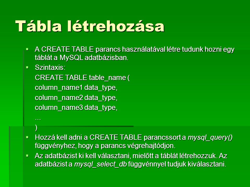 Tábla létrehozása A CREATE TABLE parancs használatával létre tudunk hozni egy táblát a MySQL adatbázisban.