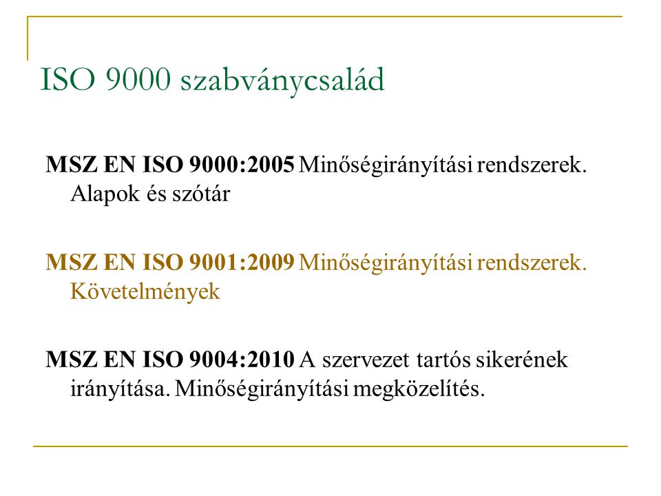 ISO 9000 szabványcsalád MSZ EN ISO 9000:2005 Minőségirányítási rendszerek. Alapok és szótár