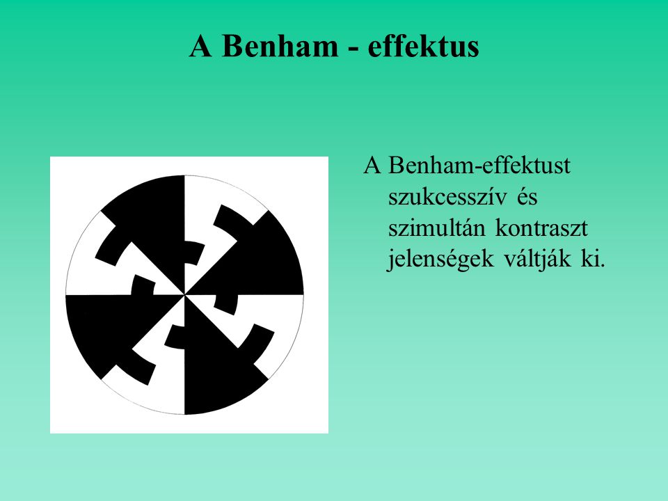 A Benham - effektus A Benham-effektust szukcesszív és szimultán kontraszt jelenségek váltják ki.