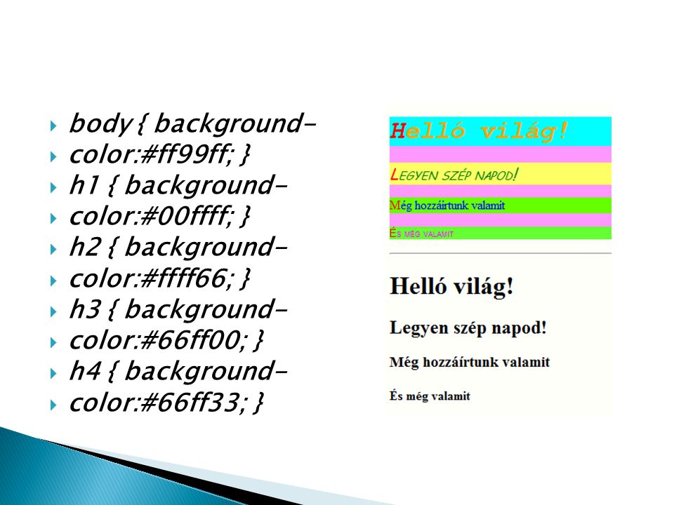 body { background- color:#ff99ff; } h1 { background- color:#00ffff; } h2 { background- color:#ffff66; }