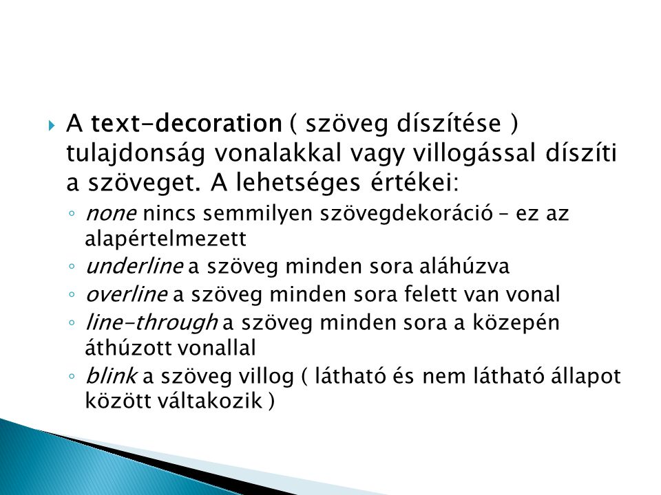 A text-decoration ( szöveg díszítése ) tulajdonság vonalakkal vagy villogással díszíti a szöveget. A lehetséges értékei: