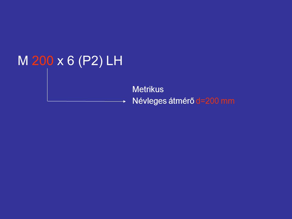 M 200 x 6 (P2) LH Metrikus Névleges átmérő d=200 mm