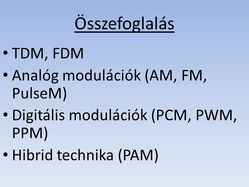 Összefoglalás TDM, FDM Analóg modulációk (AM, FM, PulseM)