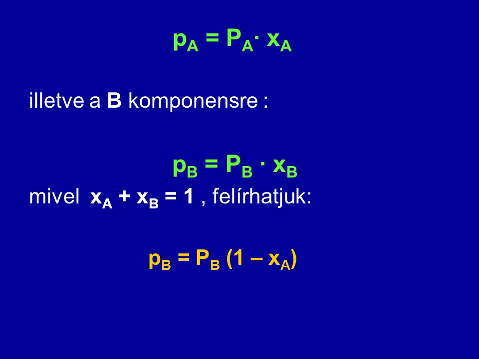 pA = PA· xA illetve a B komponensre : pB = PB · xB.