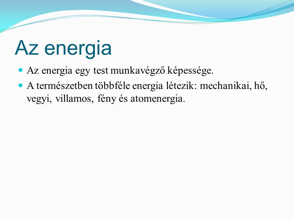 Az energia Az energia egy test munkavégző képessége.