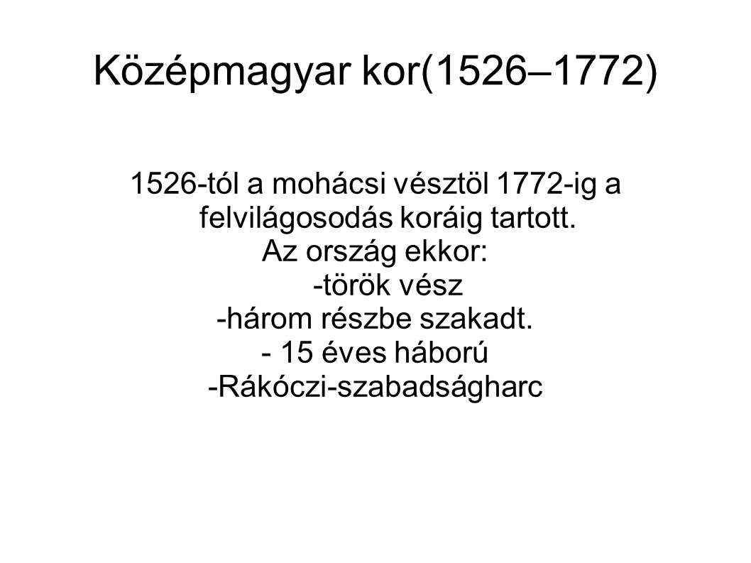 Középmagyar kor(1526–1772) 1526-tól a mohácsi vésztöl 1772-ig a felvilágosodás koráig tartott. Az ország ekkor: -török vész.