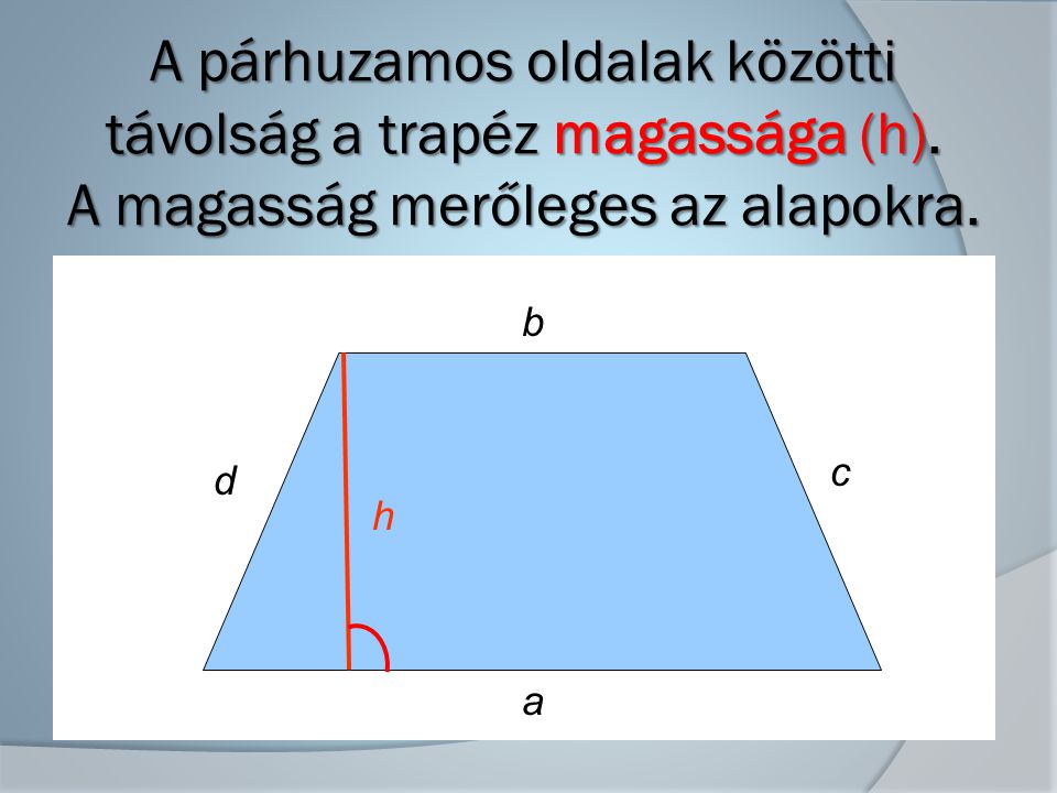 A párhuzamos oldalak közötti távolság a trapéz magassága (h)