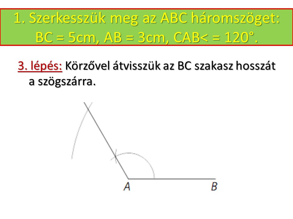 1. Szerkesszük meg az ABC háromszöget: BC = 5cm, AB = 3cm, CAB< = 120°.