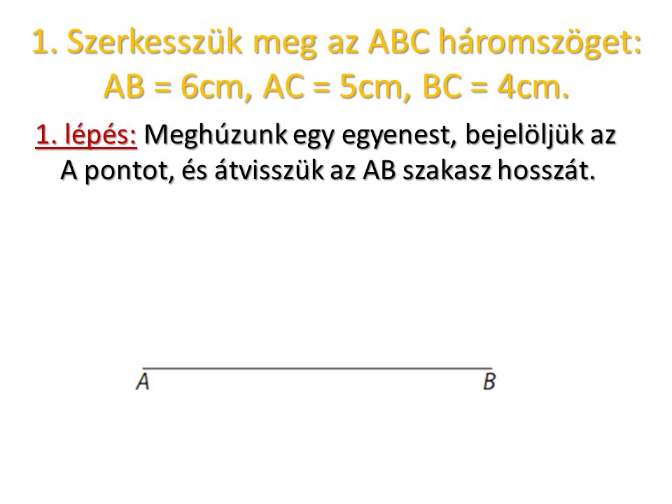 1. Szerkesszük meg az ABC háromszöget: AB = 6cm, AC = 5cm, BC = 4cm.