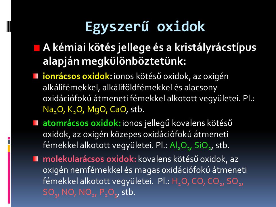 Egyszerű oxidok A kémiai kötés jellege és a kristályrácstípus alapján megkülönböztetünk: