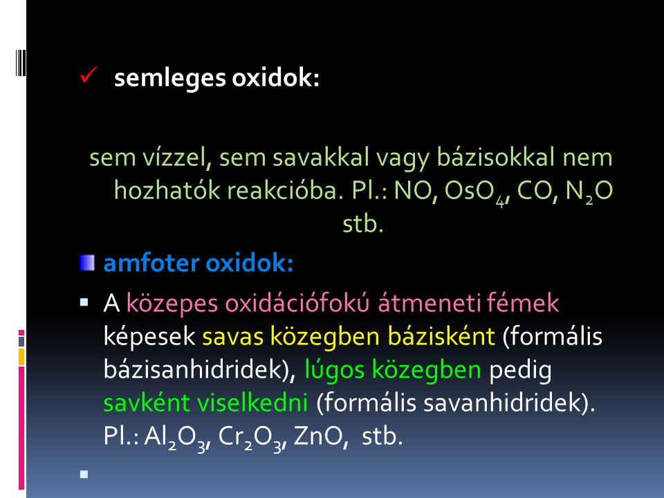 semleges oxidok: sem vízzel, sem savakkal vagy bázisokkal nem hozhatók reakcióba. Pl.: NO, OsO4, CO, N2O stb.