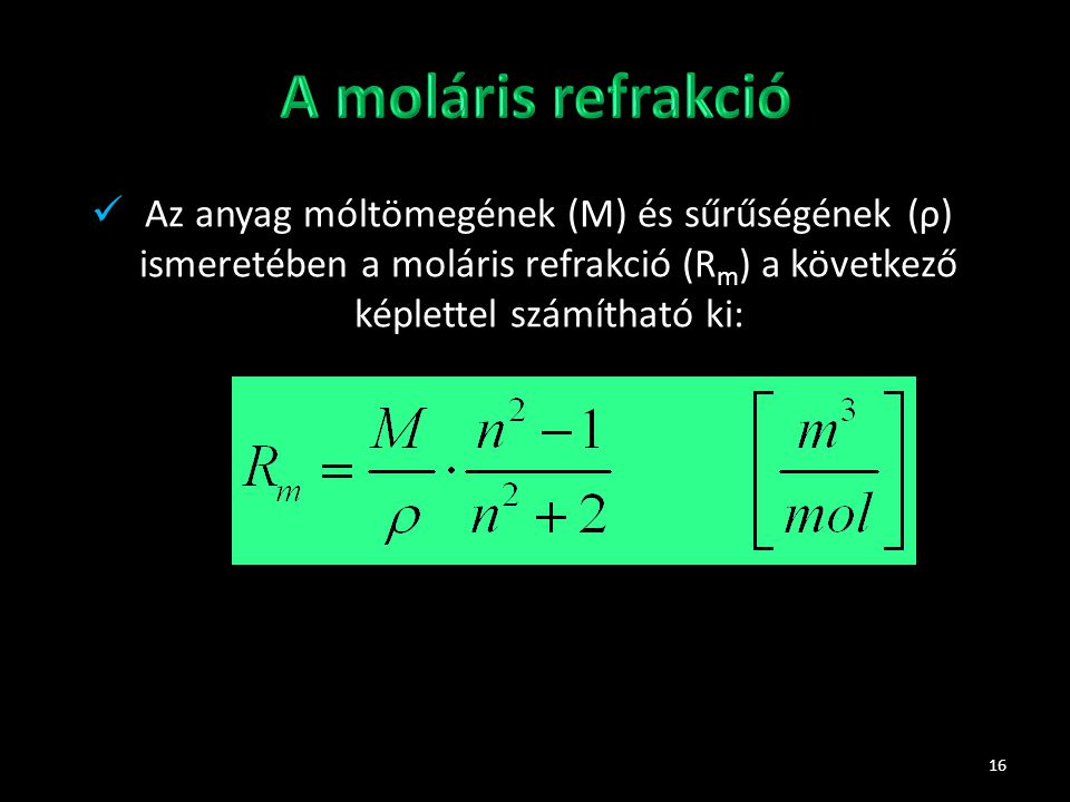 A moláris refrakció Az anyag móltömegének (M) és sűrűségének (ρ) ismeretében a moláris refrakció (Rm) a következő képlettel számítható ki: