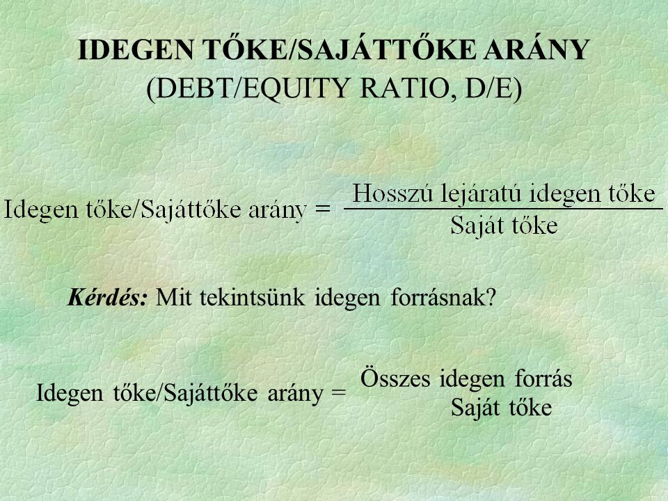 IDEGEN TŐKE/SAJÁTTŐKE ARÁNY (DEBT/EQUITY RATIO, D/E)
