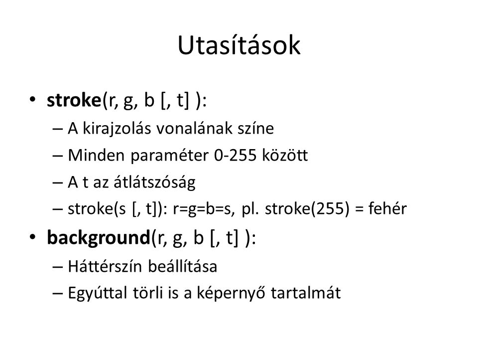 Utasítások stroke(r, g, b [, t] ): background(r, g, b [, t] ):
