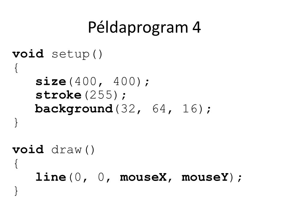 Példaprogram 4 void setup() { size(400, 400); stroke(255);