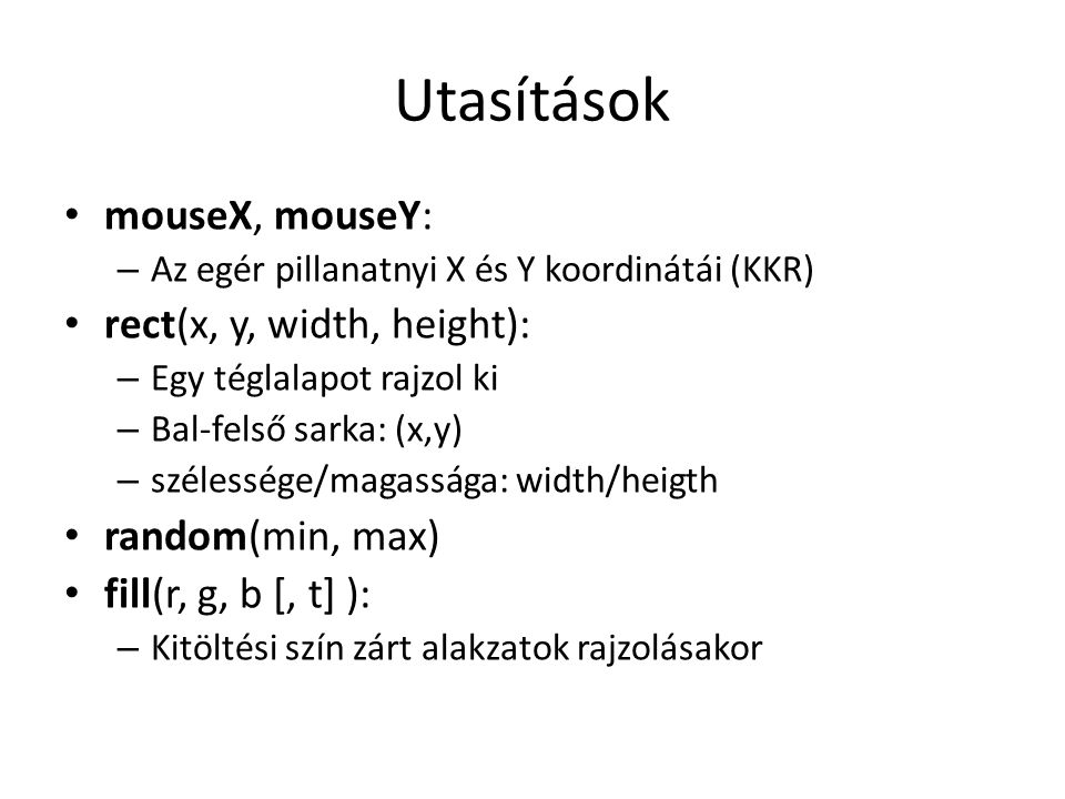 Utasítások mouseX, mouseY: rect(x, y, width, height):