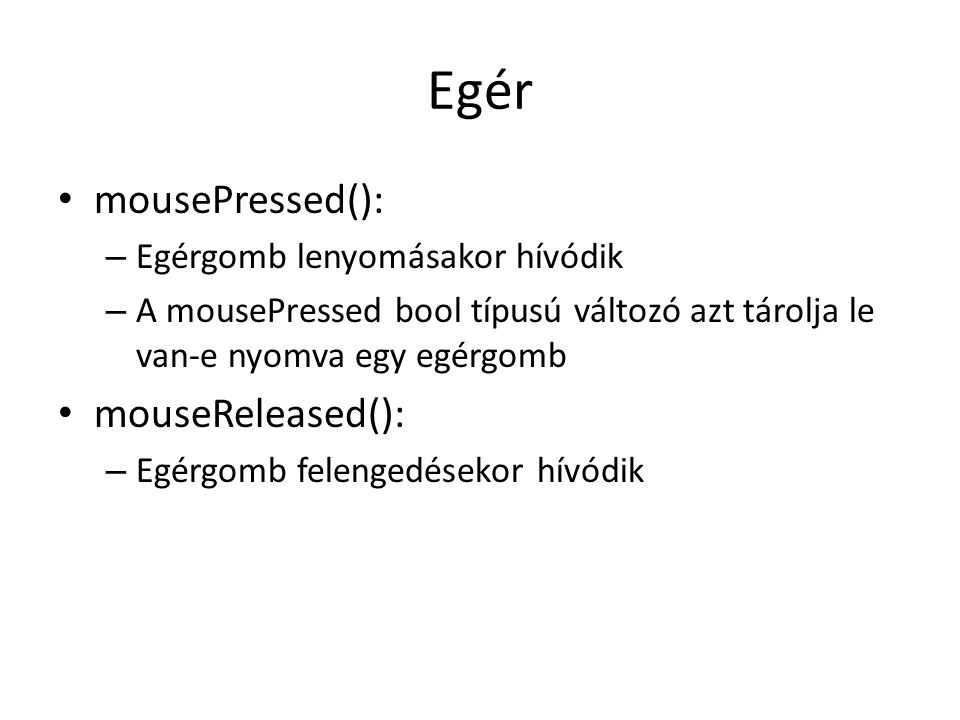 Egér mousePressed(): mouseReleased(): Egérgomb lenyomásakor hívódik