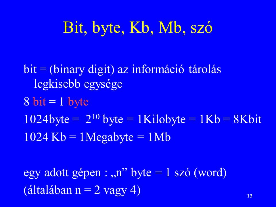 Bit, byte, Kb, Mb, szó bit = (binary digit) az információ tárolás legkisebb egysége. 8 bit = 1 byte.