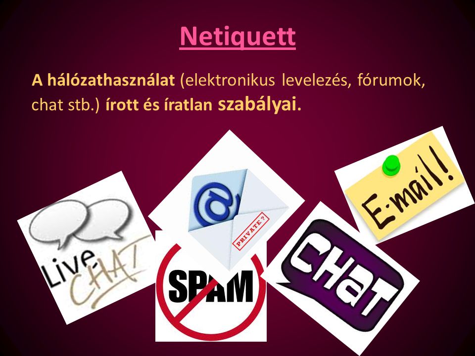 Netiquett A hálózathasználat (elektronikus levelezés, fórumok, chat stb.) írott és íratlan szabályai.